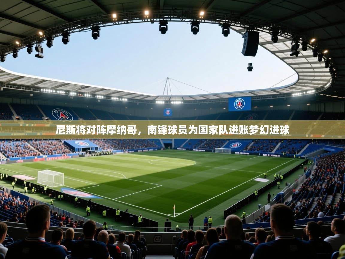 尼斯将对阵摩纳哥，南锋球员为国家队进账梦幻进球