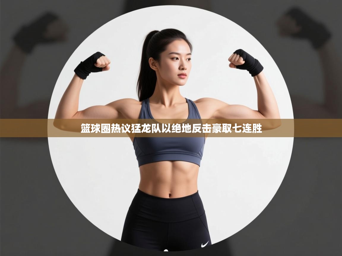 篮球圈热议猛龙队以绝地反击豪取七连胜 第1张