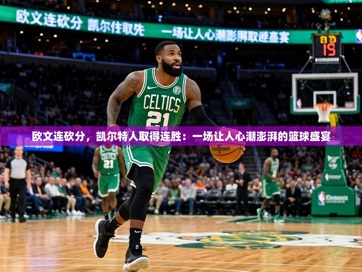 欧文连砍分，凯尔特人取得连胜：一场让人心潮澎湃的篮球盛宴  第1张